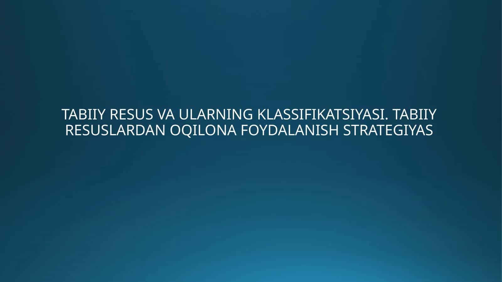 TABIIY RESUS VA ULARNING KLASSIFIKATSIYASI. TABIIY RESUSLARDAN OQILONA FOYDALANISH STRATEGIYAS