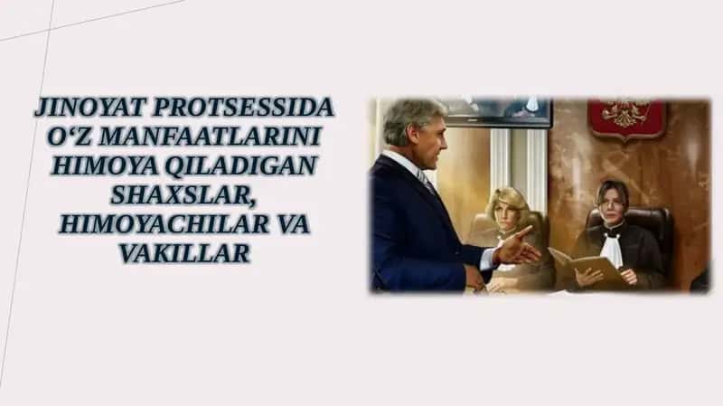 Jinoyatprotsessi o‘zmanfaatlarini himoya qiladigan shaxslar, himoyachilar va vakillar