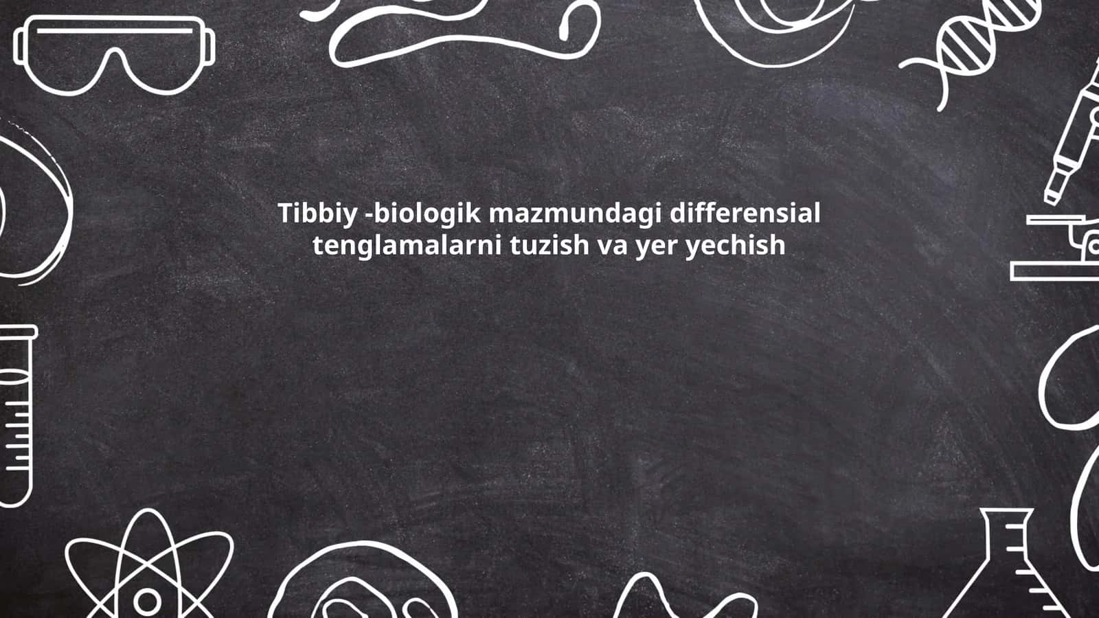 Tibbiy -biologik mazmundagi differensial tenglamalarni tuzish va yer yechish