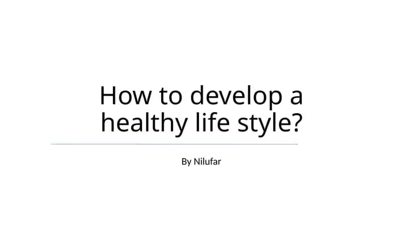 How to develop a healthy life style?