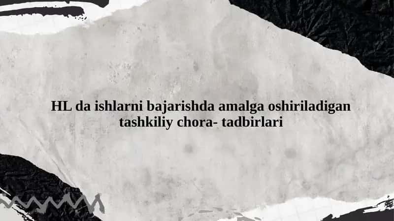 HL da ishlarni bajarishda amalga oshiriladigan tashkiliy chora- tadbirlari