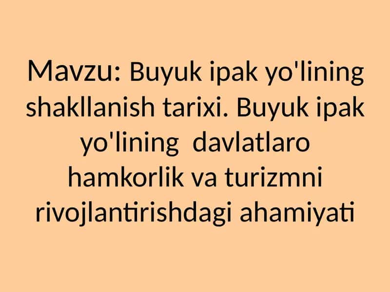 Buyuk ipak yo'lining shakllanish tarixi. Buyuk ipak yo'lining davlatlaro hamkorlik va turizmni rivojlantirishdagi ahamiyati