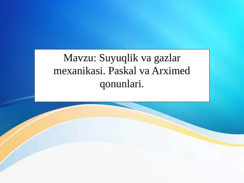 Mavzu:Suyuqlikvagazlarmexanikasi.PaskalvaArximedqonunlari