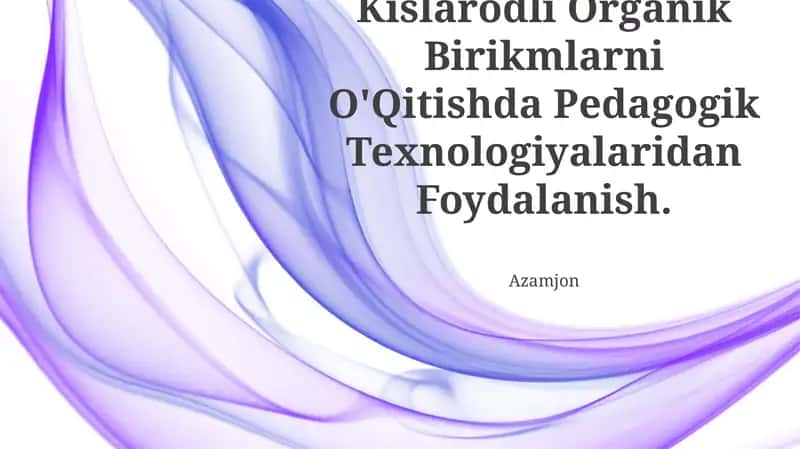 Kislorodli Organik Birikmlarni O'Qitishda Pedagogik Texnologiyalaridan Foydalanish