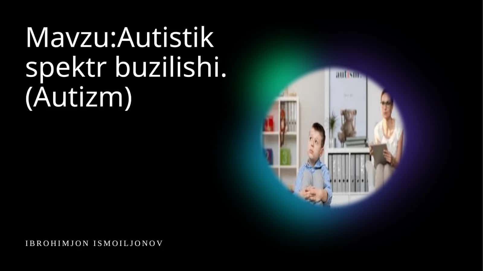 Autistik spektr buzilishi.(Autizm)