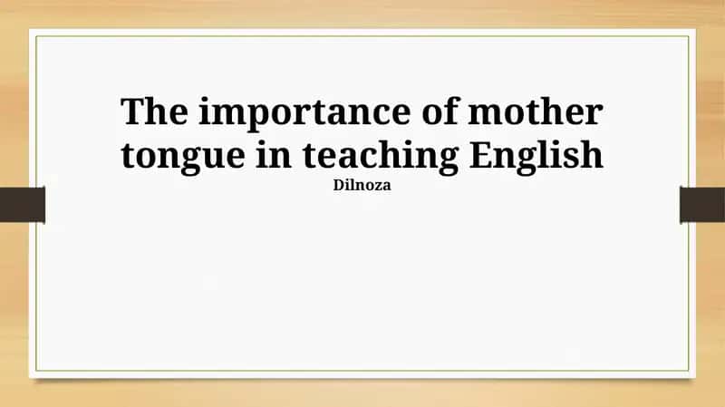 The importance of mother tongue in teaching English