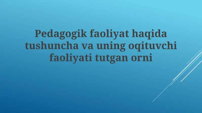 Pedagogik faoliyat haqiida tushuncha va uning o'qituvchi faoliyati tutgan o'rni