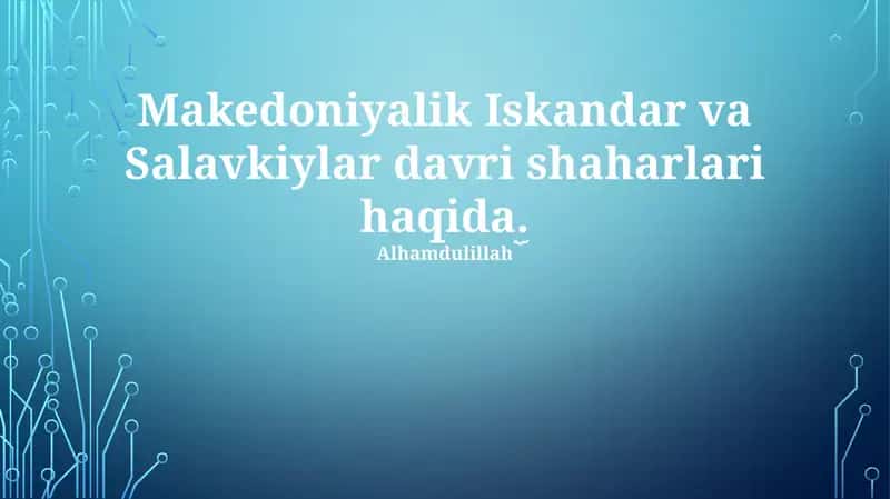 Makedoniyalik Iskandar va Salavkiylar davri shaharlari haqida