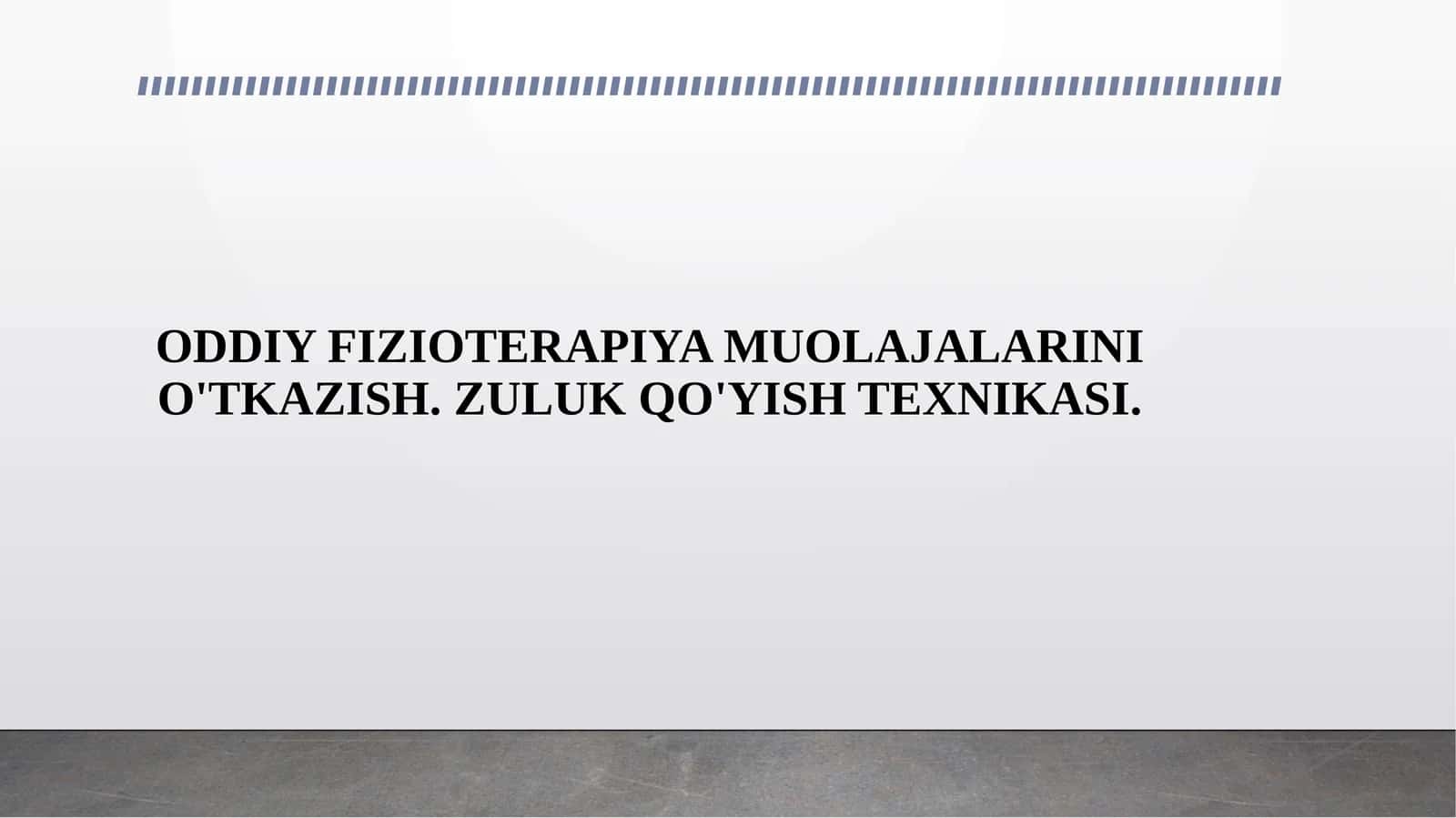 ODDIY FIZIOTERAPIYA MUOLAJALARINI O'TKAZISH. ZULUK QO'YISH TEXNIKASI.