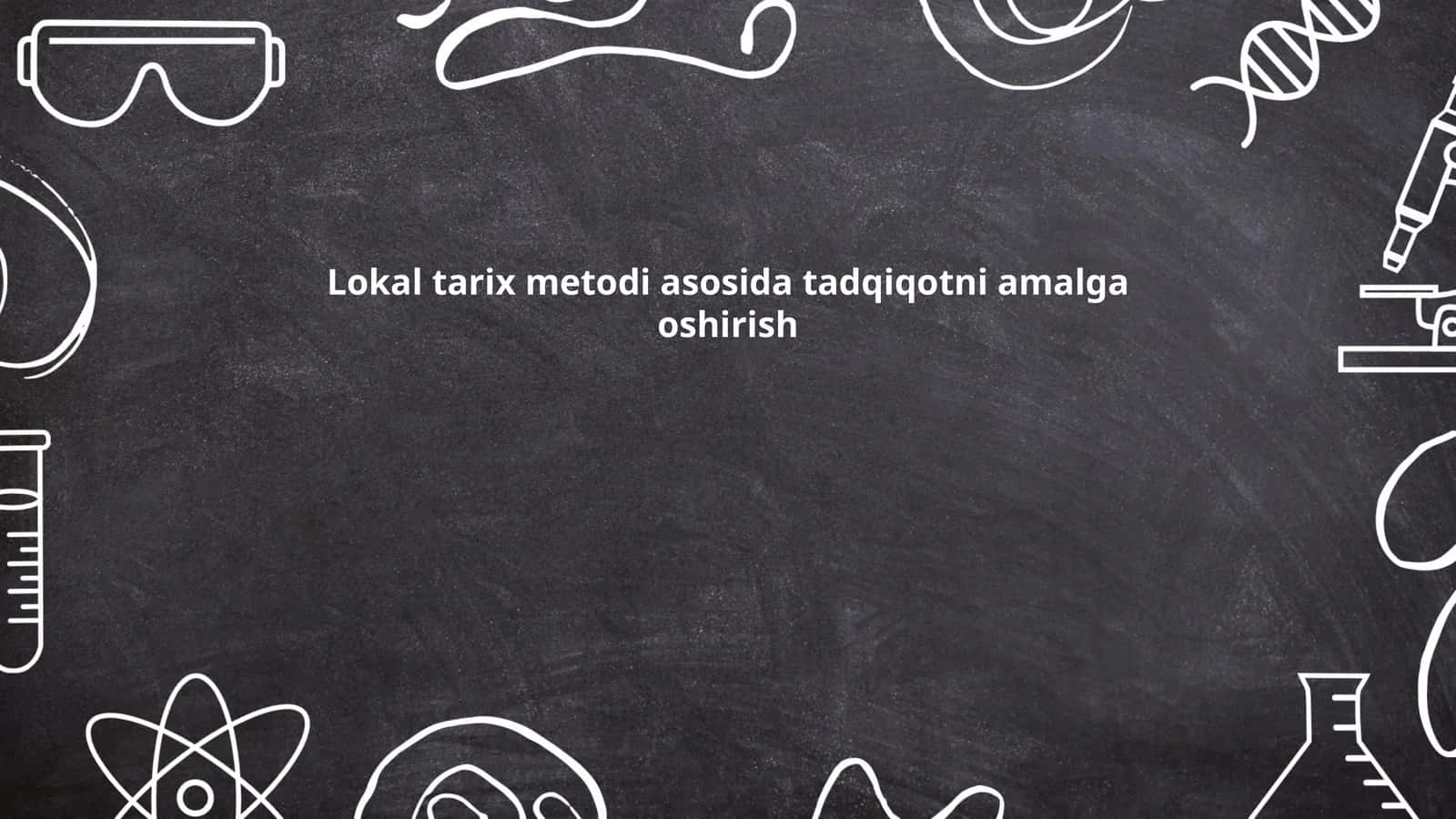 Lokal tarix metodi asosida tadqiqotni amalga oshirish