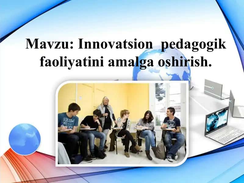 Innovatsion pedagogik faoliyatini amalga oshirish.