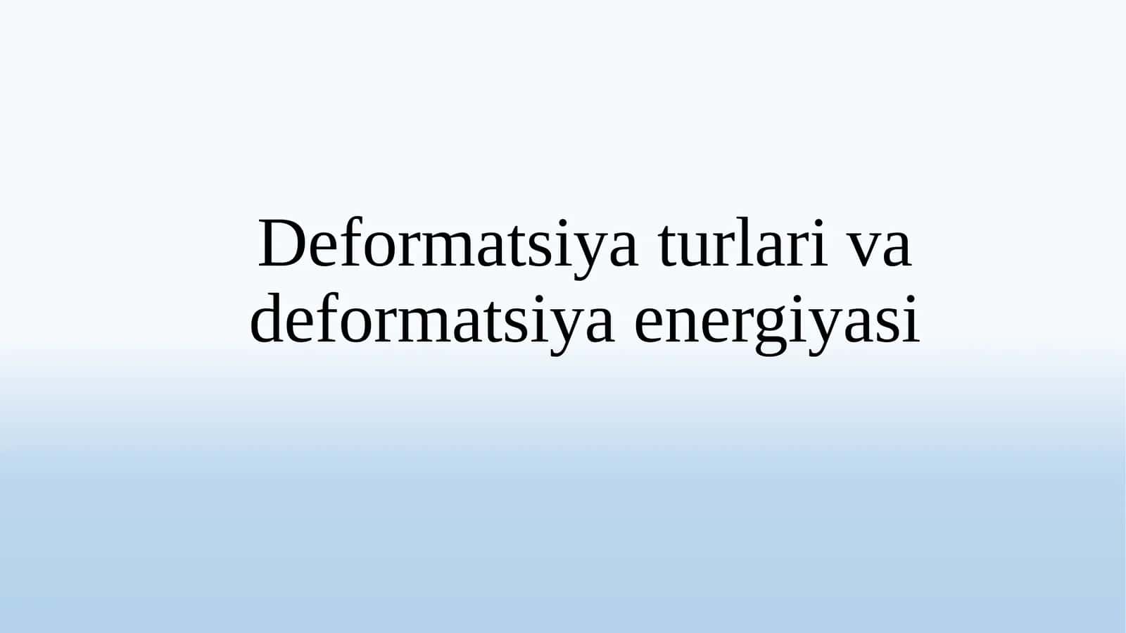 Deformatsiyaturlar va deformatsiya energiyasi