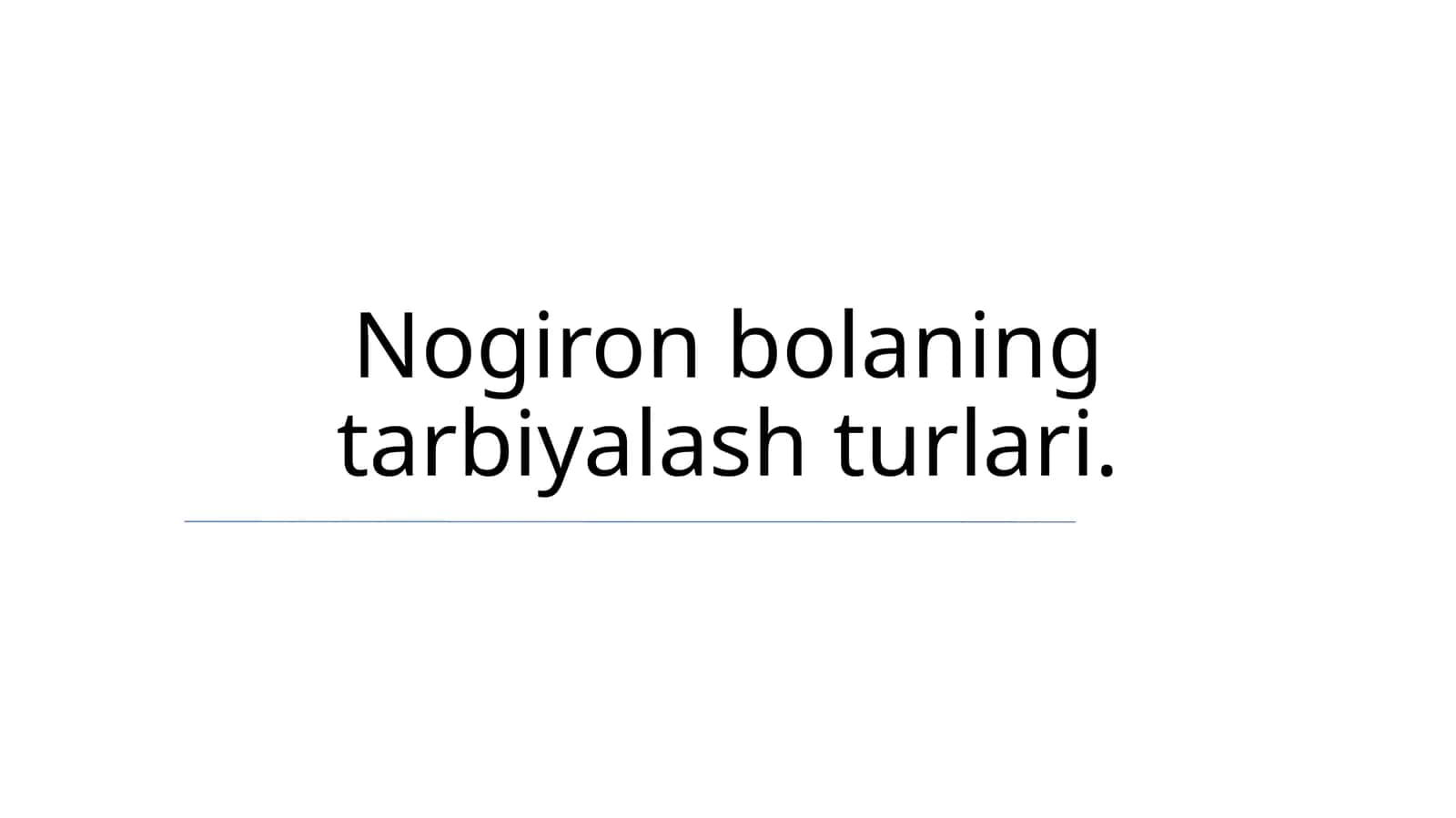 Nogiron bolaning tarbiyalash turlari
