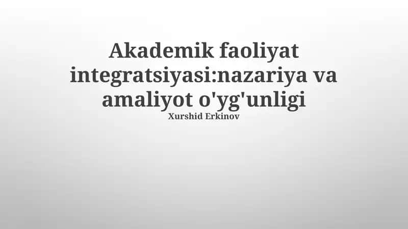 Akademik faoliyat integratsiyasi:nazariya va amaliyot o'yg'unligi