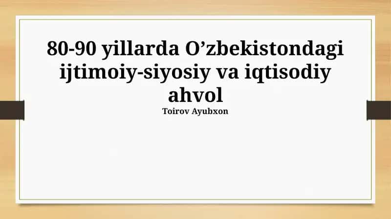 80-90 yillarda O'zbekistondagi ijtimoiy-siyosiy va iqtisodiy ahvol