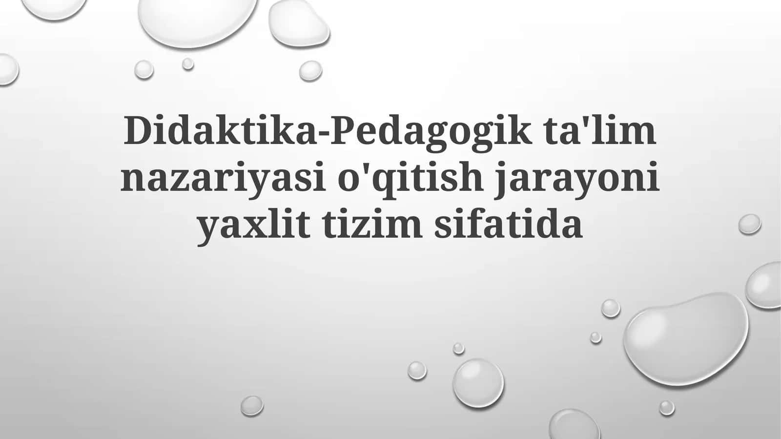 Didaktika-Pedagogik ta'lim nazariyasi o'qitish jarayoni yaxlit tizim sifatida
