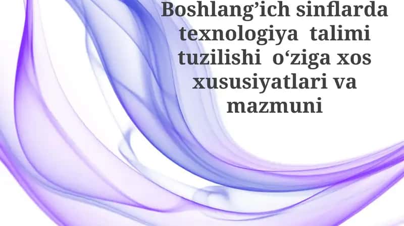 Boshlang'ich sinflarda texnologiya ta'limining tuzilishi va mazmuni