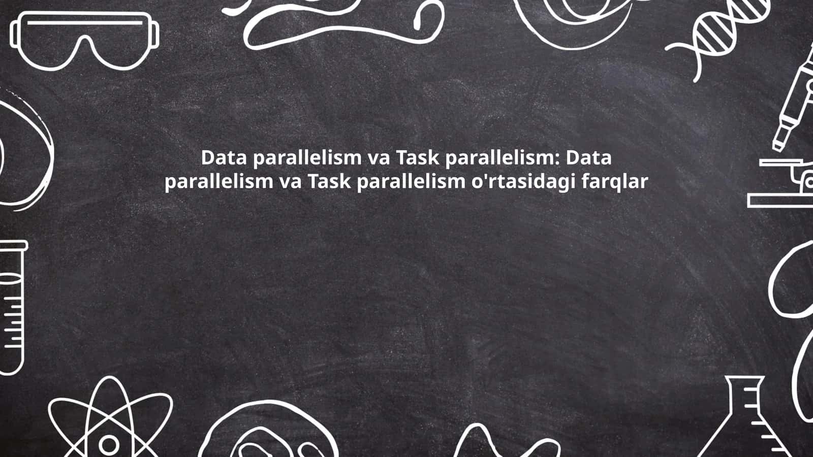 Data parallelism va Task parallelism: Data parallelism va Task parallelism o'rtasidagi farqlar