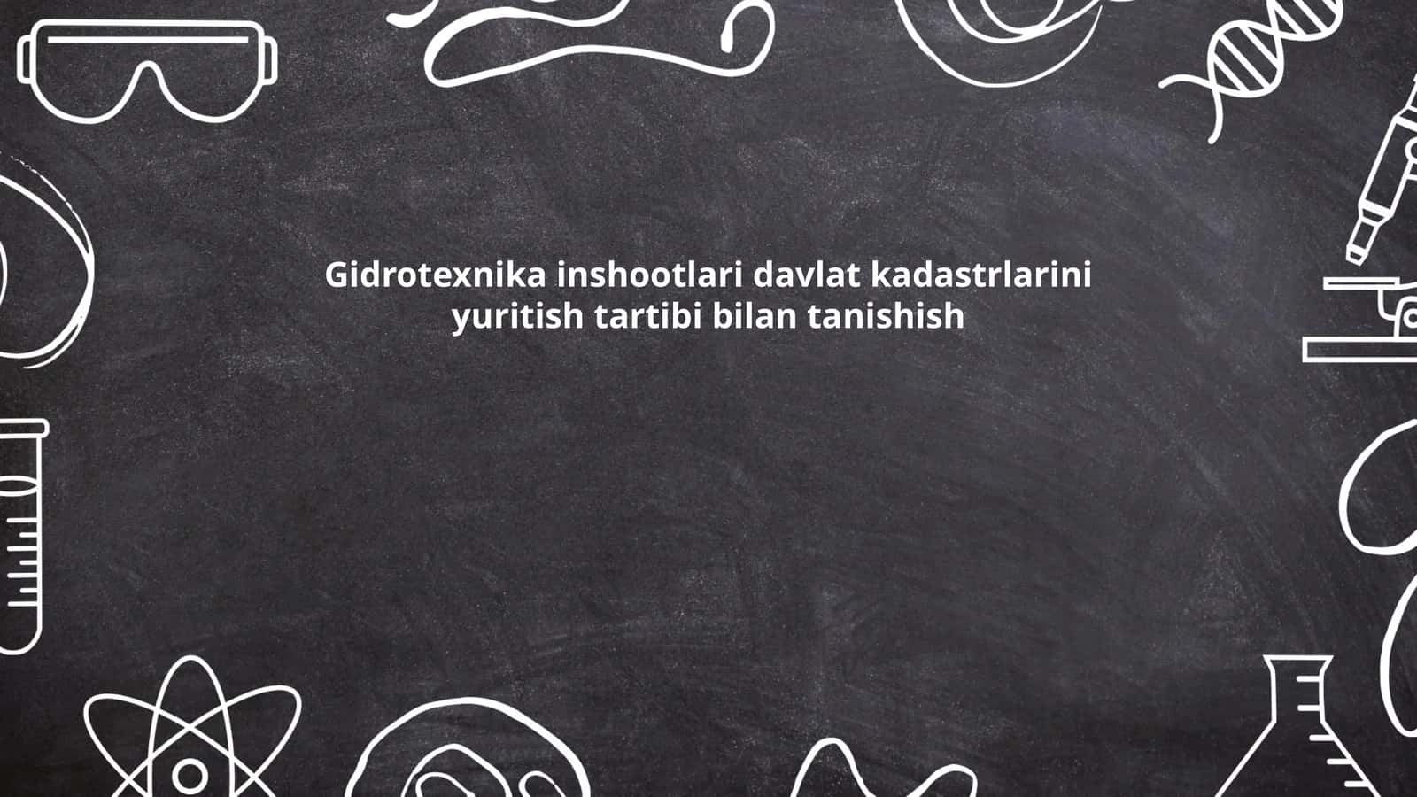 Gidrotexnika inshootlari davlat kadastrlarini yuritish tartibi bilan tanishish
