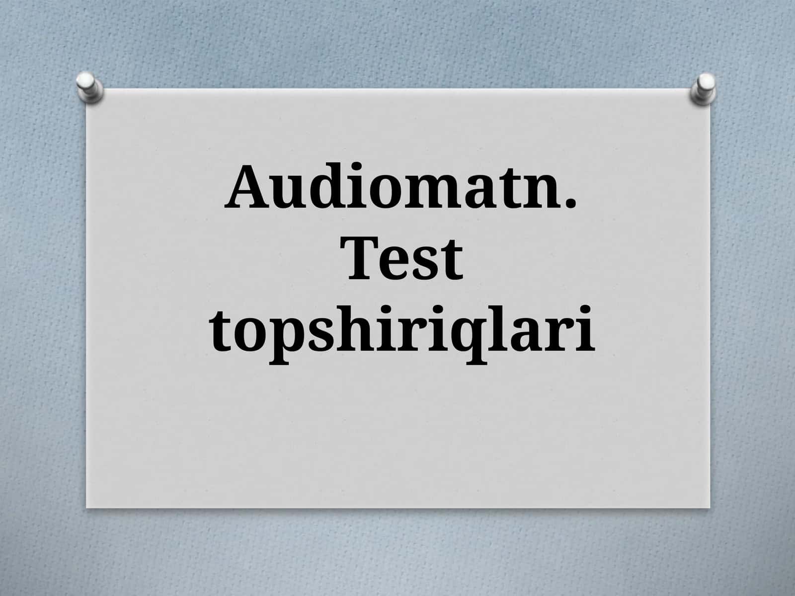 Audiomatn. Testtopshiriqlari