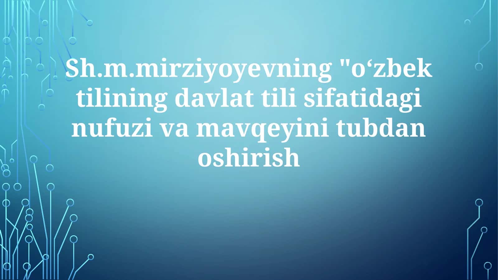 O'zbek tilining davlat tili sifatidagi nufuzi va mavqeyini tubdan oshirish
