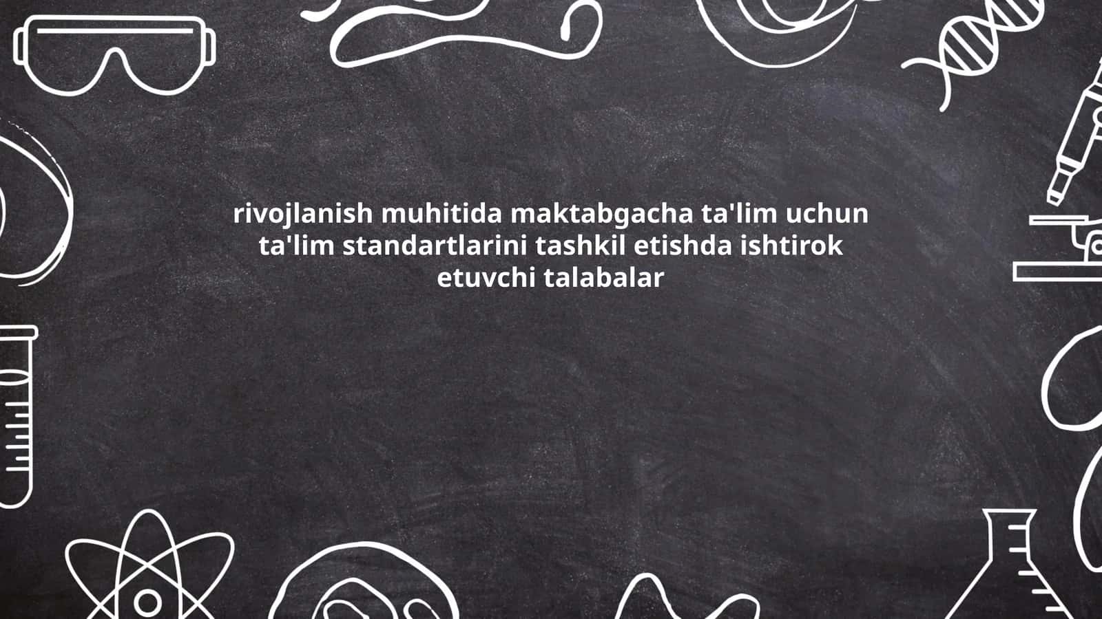 rivojlanish muhitida maktabgacha ta'lim uchun ta'lim standartlarini tashkil etishda ishtirok etuvchi talabalar