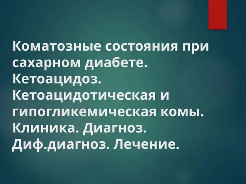 Коматозные состояния при сахарном диабете. Кетоацидоз. Кетоацидотическая и гипогликемическая комы. Клиника. Диагноз. Диф.диагноз. Лечение