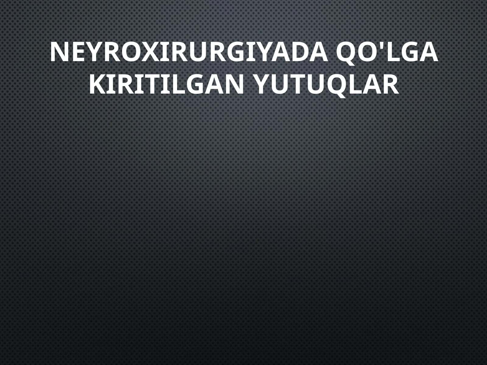Neyroxirurgiyada qo'lgakiritilgan yutuqlar