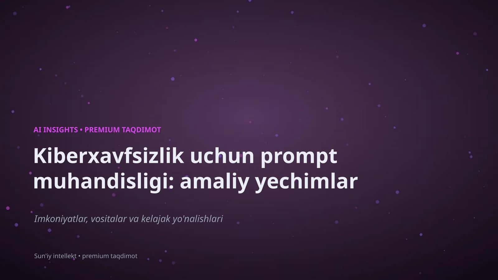 Kiberxavfsizlik uchun prompt muhandisligi: amaliy yechimlar