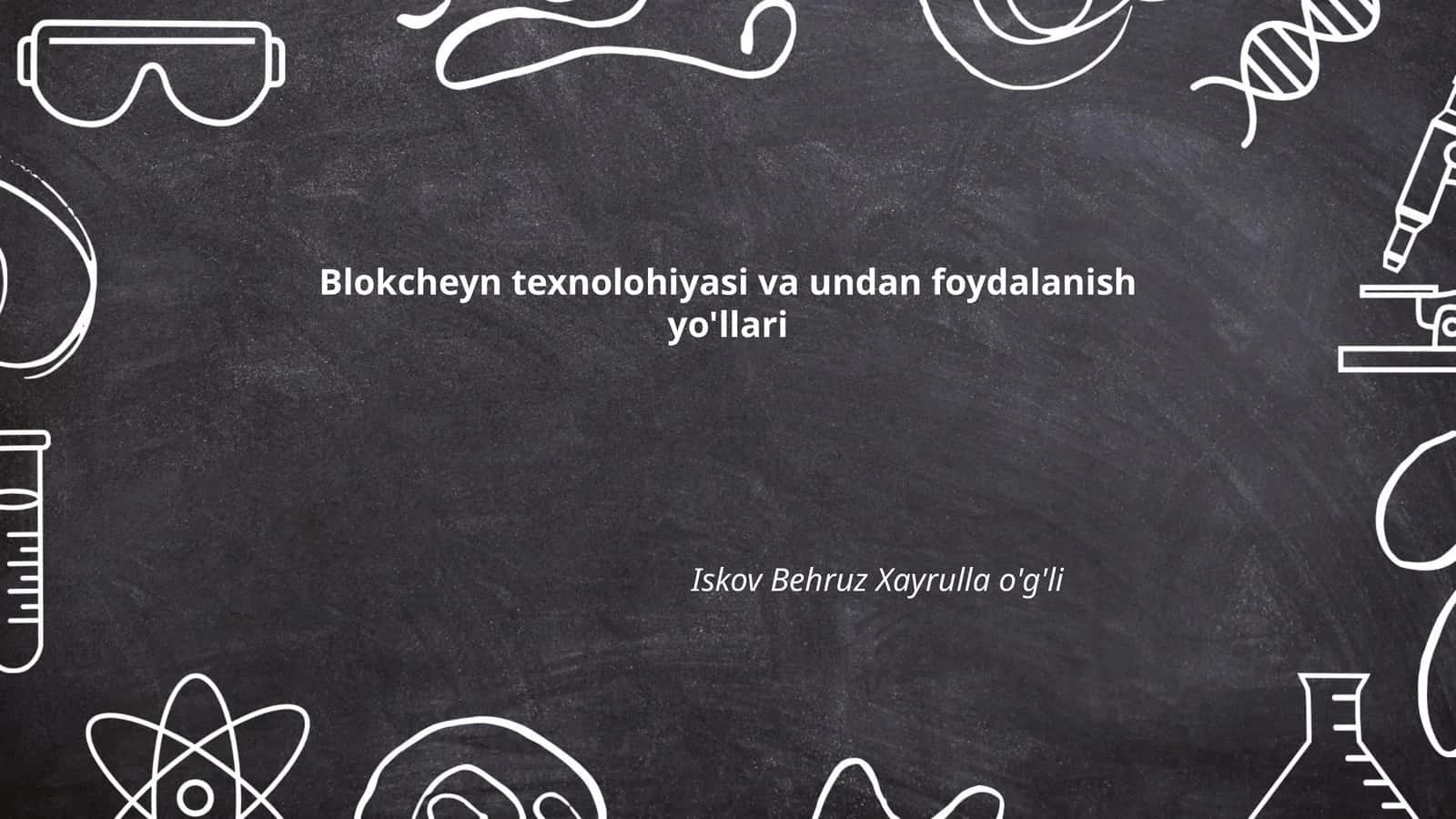 Blokcheyn texnolohiyasi va undan foydalanish yo'llari