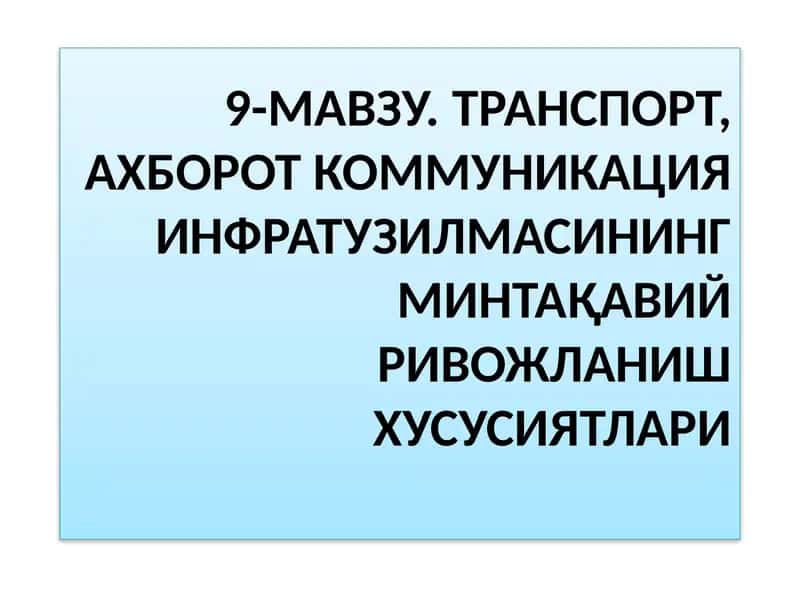 9-МАВЗУ. ТРАНСПОРТ, АХБОРОТ КОММУНИКАЦИЯ ИНФРАТУЗИЛМАСИНИНГ МИНТАҚАВИЙРИВОЖЛАНИШ ХУСУСИЯТЛАРИ