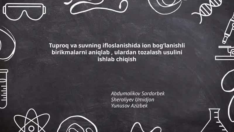 Tuproq va suvning ifloslanishida ion bog‘lanishli birikmalarni aniqlab, ulardan tozalash usulini ishlab chiqish