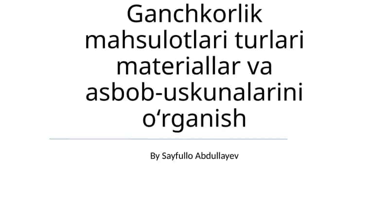 Ganchkorlik mahsulotlari turlari materiallar va asbob-uskunalarini oʻrganish