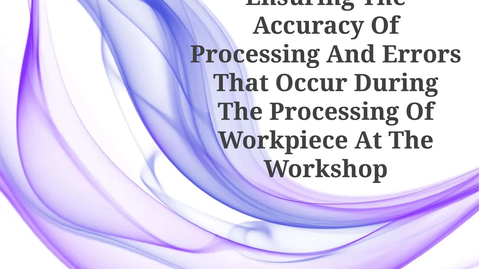 Ensuring The Accuracy Of Processing And Errors That Occur During The Processing Of Workpiece At The Workshop