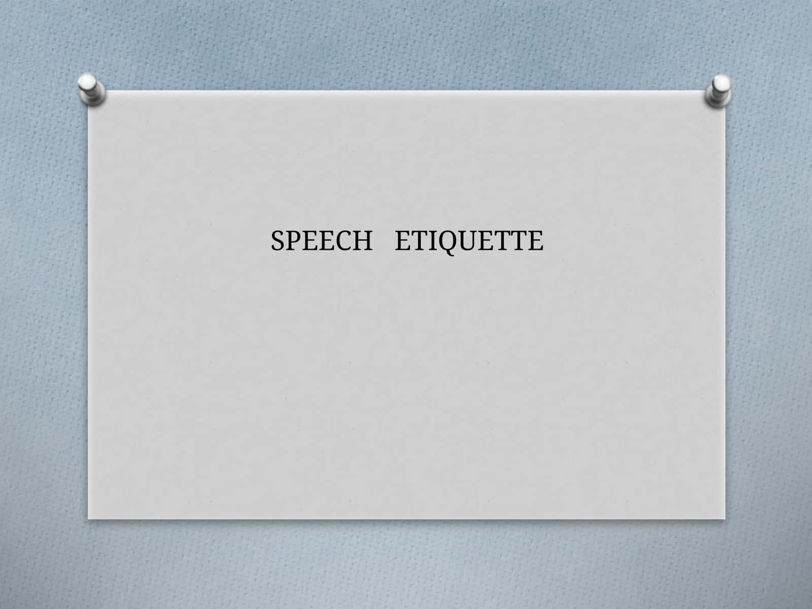 SPEECH ETIQUETTE