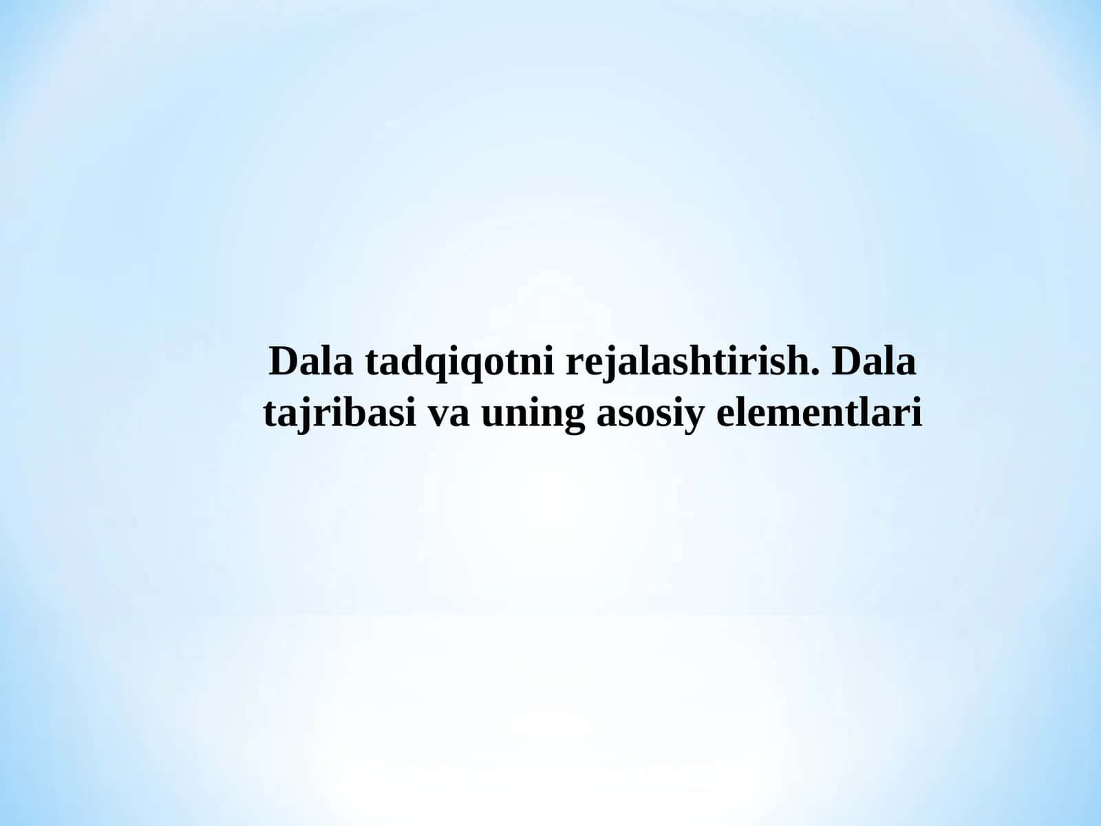 Dala tadqiqotni rejalashtirish. Dala tajribasi va uning asosiy elementlari