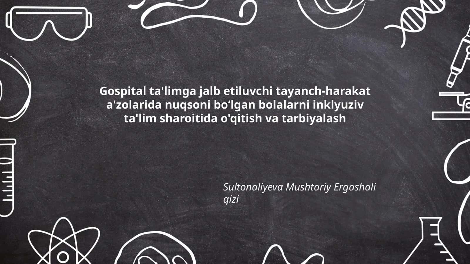 Gospital ta'limga jalb etiluvchi tayanch-harakat a'zolarida nuqsoni boʻlgan bolalarni inklyuziv ta'lim sharoitida o'qitish va tarbiyalash