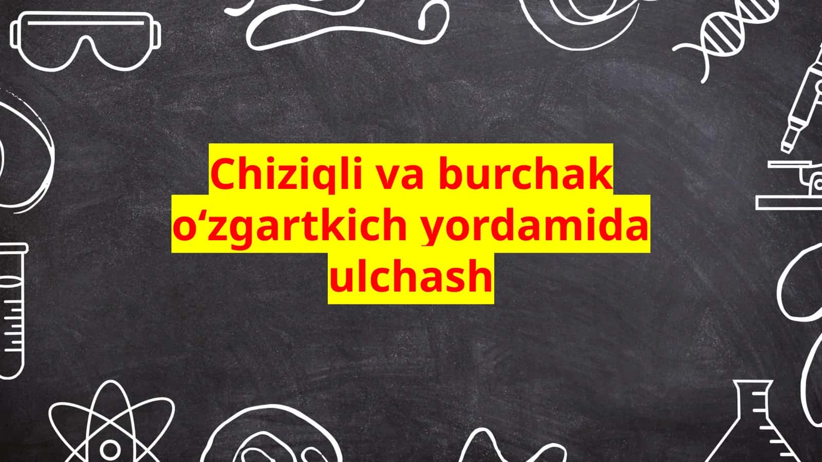 Chizikli va burchak o‘zgartkich yordamida ulchash