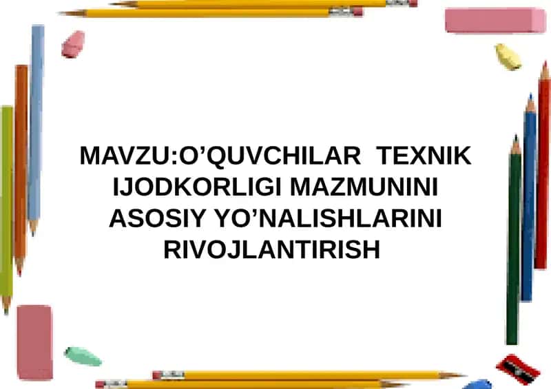 O’QUVCHILАRTЕХNIK IJОDKОRLIGI MAZMUNINI ASOSIY YO’NALISHLARINI RIVOJLANTIRISH