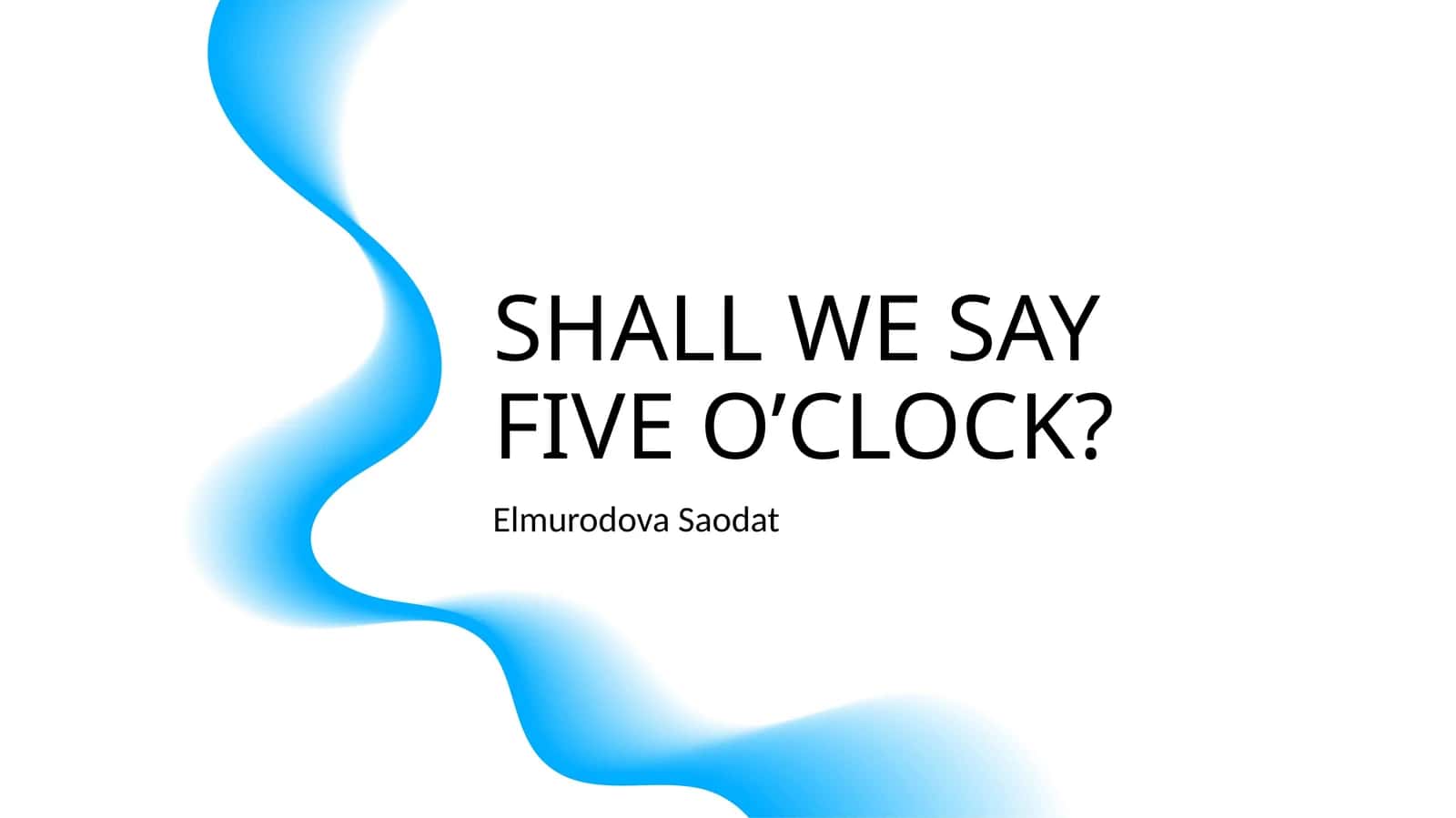 SHALL WE SAY FIVE O’CLOCK?