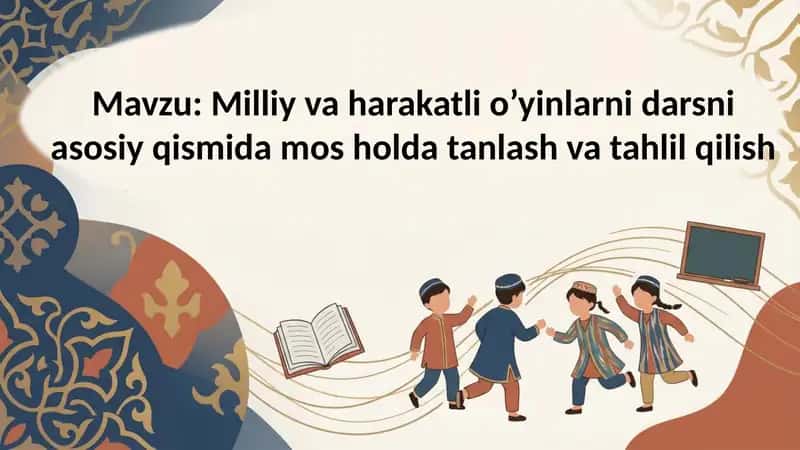Milliy va harakatli o’yinlarni darsni asosiy qismida mos holda tanlash va tahlil qilish