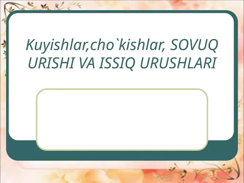 Kuyishlar,cho`kishlar, SOVUQ URISHI VA ISSIQ URUSHLARI