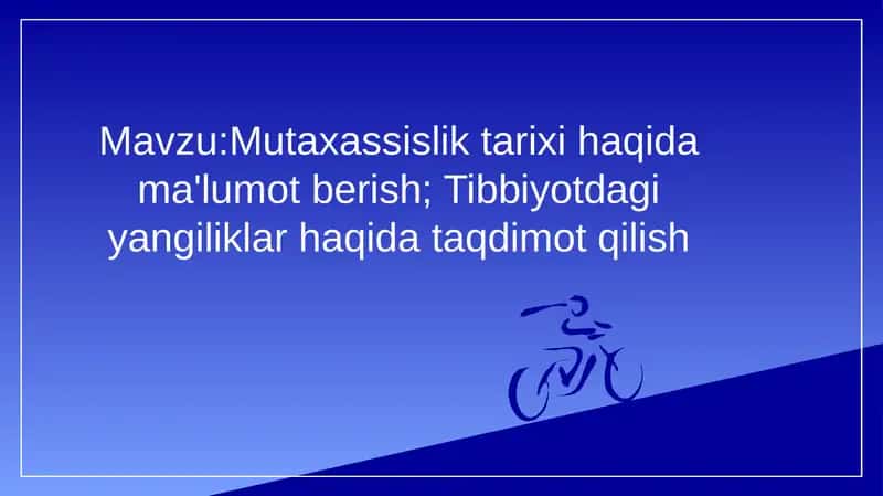 Mutaxassislik tarixi haqida ma'lumot berish; Tibbiyotdagi yangiliklar haqida taqdimot qilish