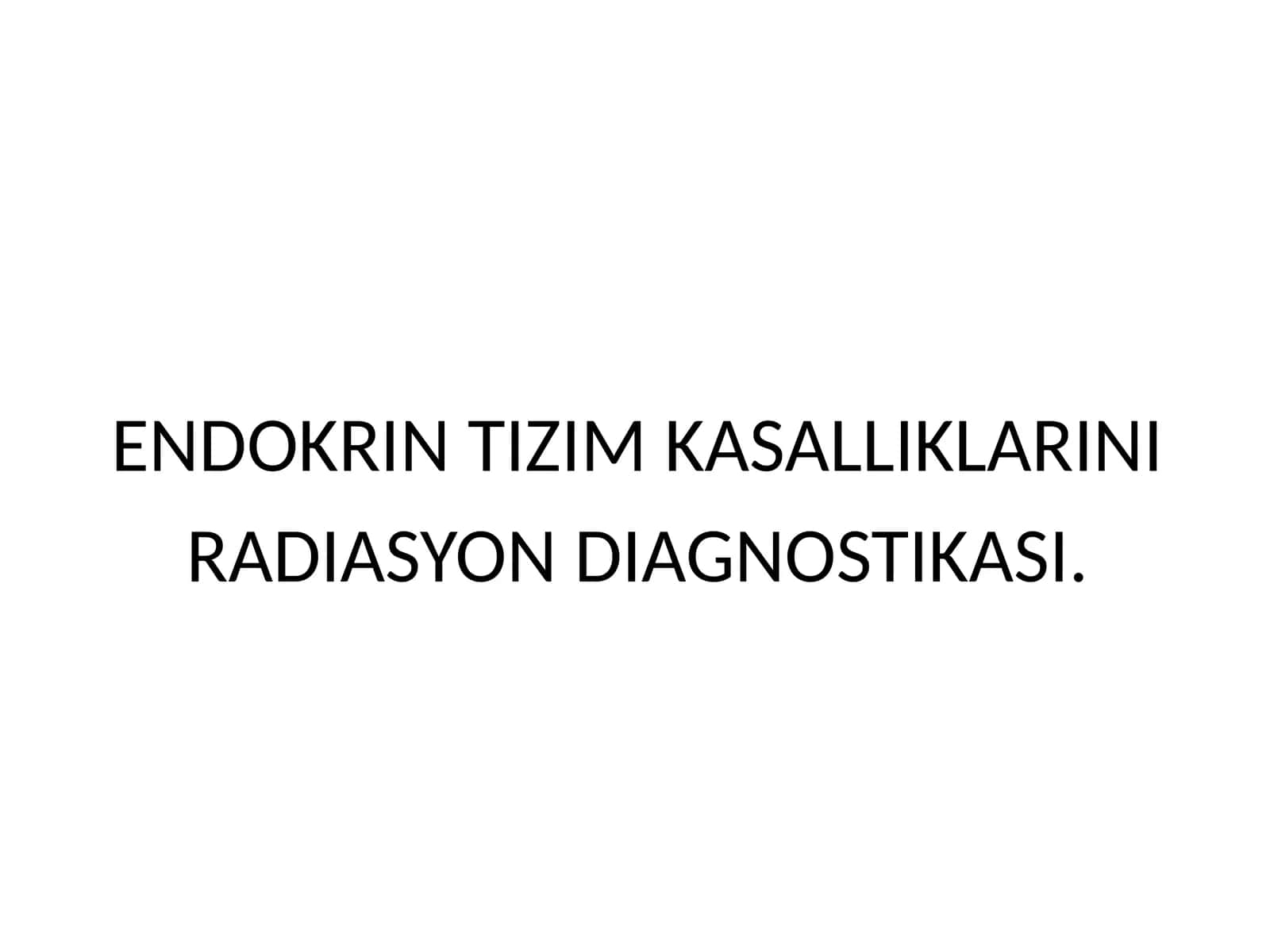 ENDOKRIN TIZIM KASALLIKLARINI RADIASYON DIAGNOSTIKASI