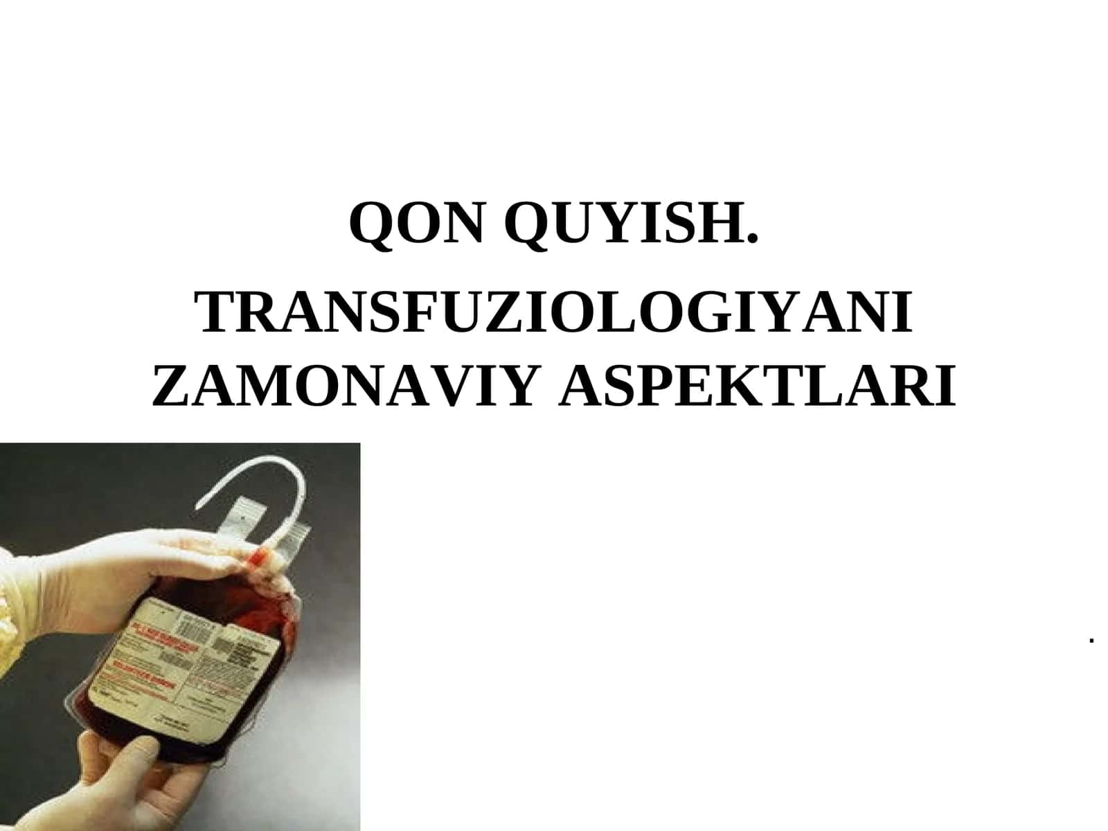 QON QUYISH. TRANSFUZIOLOGIYANI ZAMONAVIY ASPEKTLARI