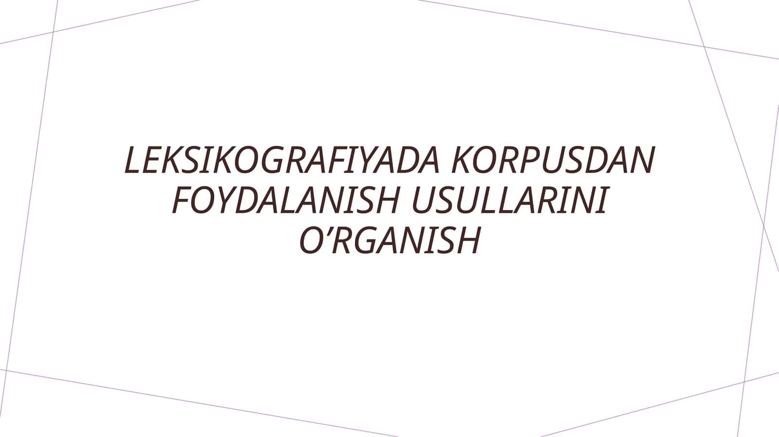 Leksikografiyada korpusdan foydalanish usullarini oʼrganish