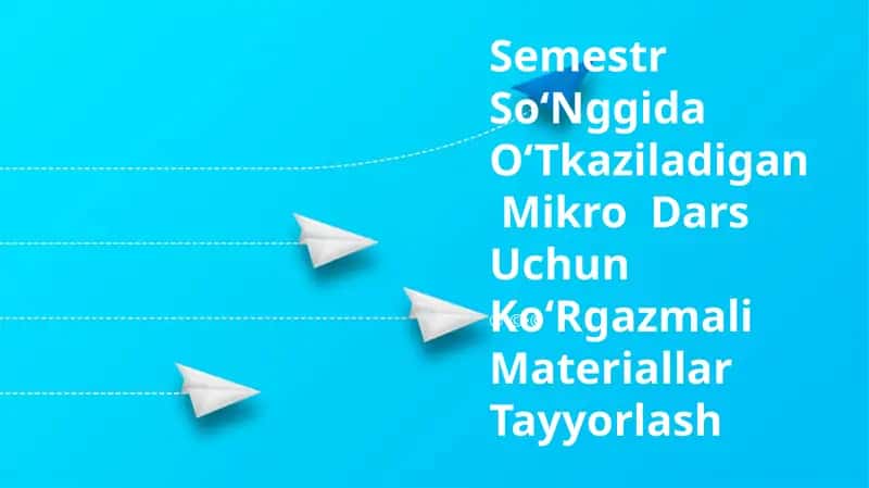 Semestr So‘Nggida O‘Tkaziladigan Mikro Dars Uchun Ko‘Rgazmali Materiallar Tayyorlash