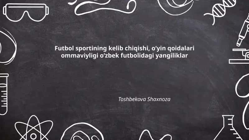 Futbol sportining kelib chiqishi, oʻyin qoidalari ommaviyligi oʻzbek futbolidagi yangiliklar