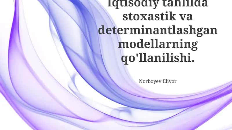 Iqtisodiy tahlilda stoxastik va determinantlashgan modellarning qo'llanilishi