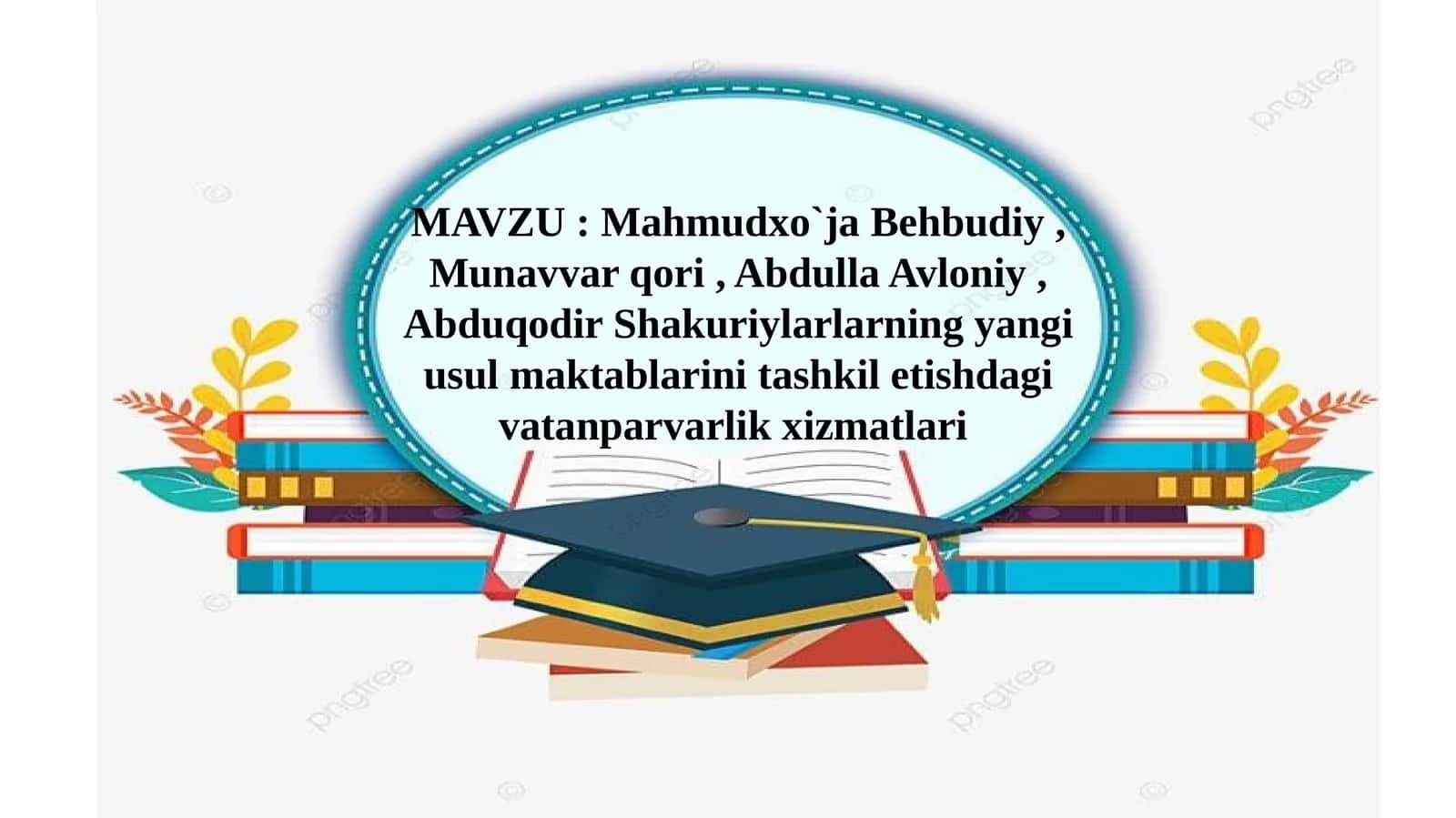 Mahmudxo`ja Behbudiy,Munavvar qori, Abdulla Avloniy,Abduqodir Shakuriylarlarning yangi usul maktablarini tashkile tishdagi vatanparvarlik xizmatlari